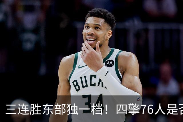 三连胜东部独一档！四擎76人是否真的完美无缺？