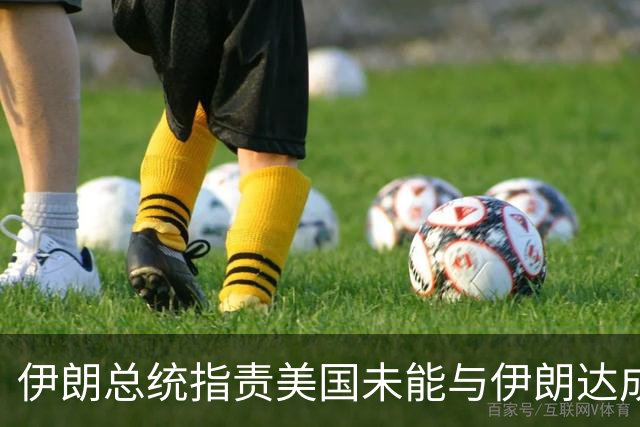 伊朗总统指责美国未能与伊朗达成协议