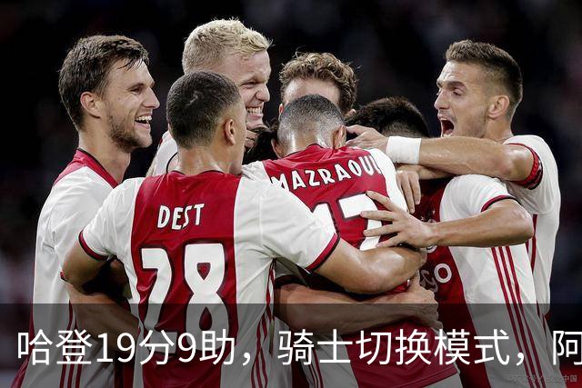 哈登19分9助，骑士切换模式，阿特金森服软，但球队仍藏一个隐患