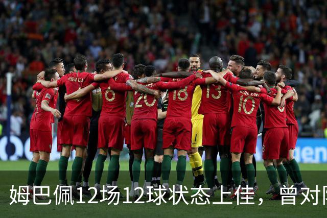 姆巴佩12场12球状态上佳，曾对阵巴萨打进8球
