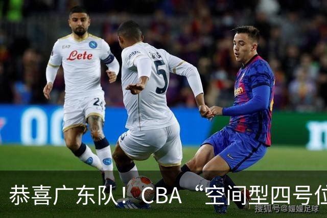 恭喜广东队！CBA“空间型四号位”有望加盟，能单换徐杰？