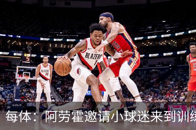 每体：阿劳霍邀请小球迷来到训练基地，补上比赛中错过的拥抱