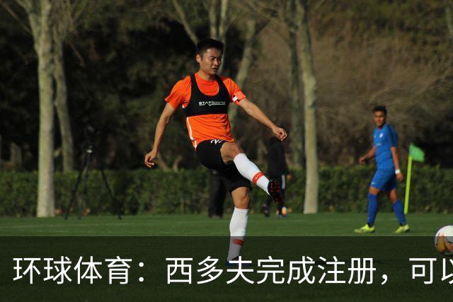 环球体育：西多夫完成注册，可以带队迎战瓦斯科达伽马