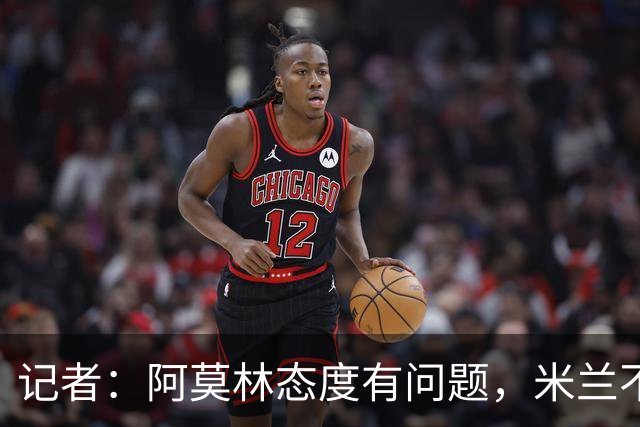 记者：阿莫林态度有问题，米兰不能因为曾拿过欧冠就轻视欧联