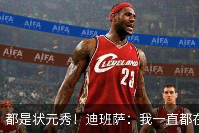 都是状元秀！迪班萨：我一直都在向浓眉请教 他也倾囊相授