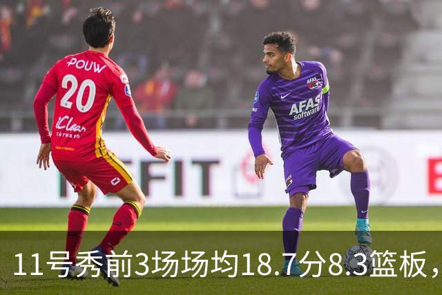 11号秀前3场场均18.7分8.3篮板，伦德博格26分仍输球