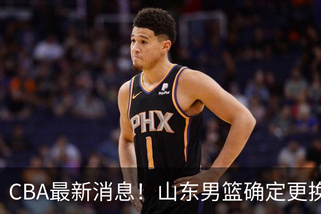 CBA最新消息！山东男篮确定更换外援，深圳队调整教练