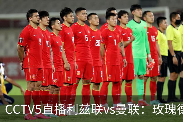 CCTV5直播利兹联vs曼联：玫瑰德比无需动员，利兹联无惧低谷曼联